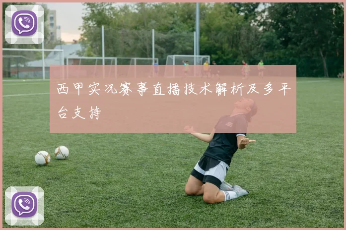 西甲实况赛事直播技术解析及多平台支持
