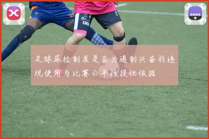 足球尿检制度是否为遏制兴奋剂违规使用与比赛公平性提供依据