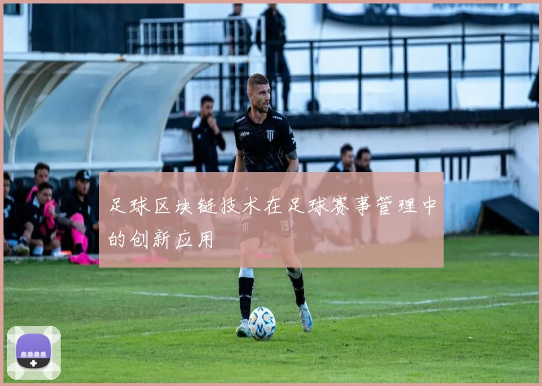 足球区块链技术在足球赛事管理中的创新应用